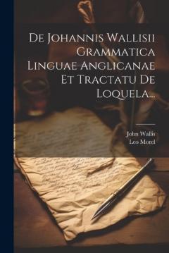 Coperta cărții De Johannis Wallisii Grammatica Linguae Anglicanae Et Tractatu De Loquela...
