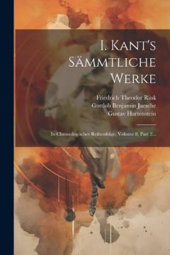 I. Kant's Sämmtliche Werke: In Chronologischer Reihenfolge, Volume 8, Part 2...