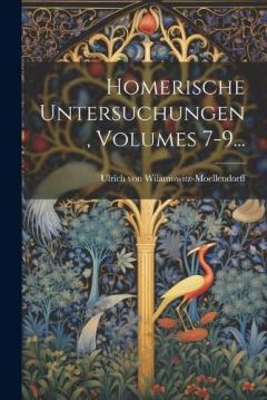 Homerische Untersuchungen, Volumes 7-9...