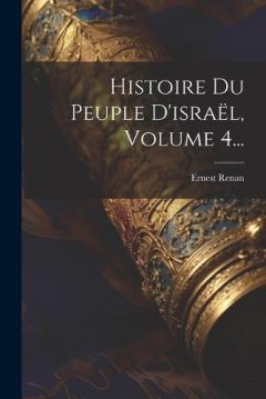 Histoire Du Peuple D'israël, Volume 4...