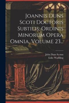Coperta cărții Joannis Duns Scoti Doctoris Subtilis, Ordinis Minorum Opera Omnia, Volume 23...