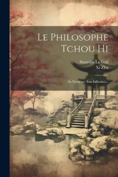 Le Philosophe Tchou Hi: Sa Doctrine, Son Influence...