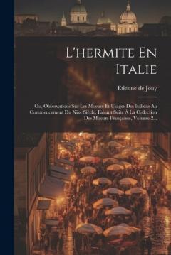 L'hermite En Italie: Ou, Observations Sur Les Moeurs Et Usages Des Italiens Au Commencement Du Xixe Siècle, Faisant Suite À La Collection Des Moeurs Françaises, Volume 2...