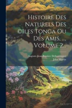 Coperta cărții Histoire Des Naturels Des (c)iles Tonga Ou Des Amis, ..., Volume 2...