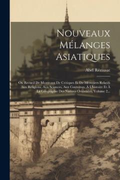 Coperta cărții Nouveaux Mélanges Asiatiques: Ou Recueil De Morceaux De Critiques Et De Mémoires Relatifs Aux Religions, Aux Sciences, Aux Coutumes, À L'histoire Et À La Géographie Des Nations Orientales, Volume 2...