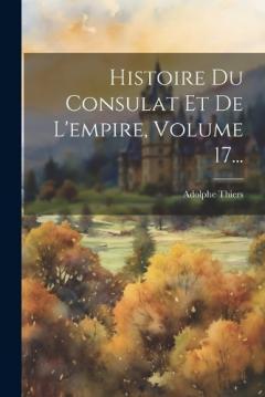Histoire Du Consulat Et De L'empire, Volume 17...