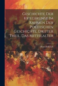 Coperta cărții Geschichte der Kriegskunst im Rahmen der politischen Geschichte, Dritter Theil, Das Mittelalter