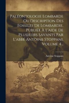 Coperta cărții Paléontologie Lombarde Ou Description Des Fossiles De Lombardie, Publiée À L'aide De Plusieurs Savants Par L'abbé Antoine Stoppani, Volume 4...