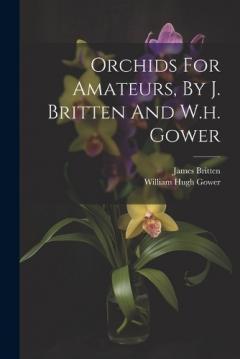 Orchids For Amateurs, By J. Britten And W.h. Gower