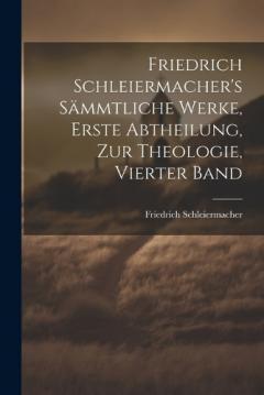 Friedrich Schleiermacher's sämmtliche Werke, Erste Abtheilung, zur Theologie, Vierter Band