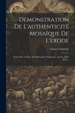 Démonstration De L'authenticité Mosaïque De L'exode: (extrait Des Annales De Philosophie Chrétienne, Années 1869, 1870)...