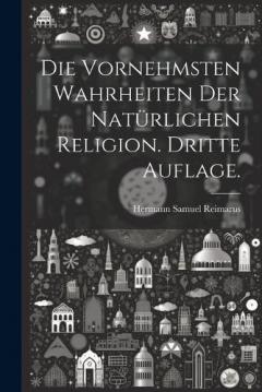 Die vornehmsten Wahrheiten der natürlichen Religion. Dritte Auflage.