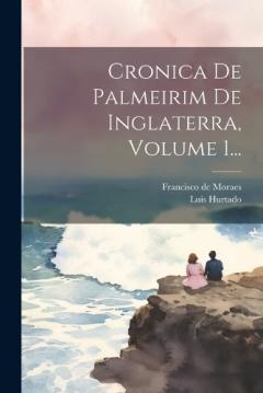 Coperta cărții Cronica De Palmeirim De Inglaterra, Volume 1...
