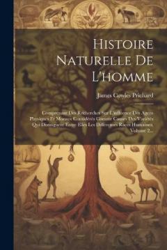 Histoire Naturelle De L'homme: Comprenant Des Recherches Sur L'influence Des Agens Physiques Et Moraux Considérés Comme Causes Des Variétés Qui Distinguent Entre Elles Les Différentes Races Humaines, Volume 2...