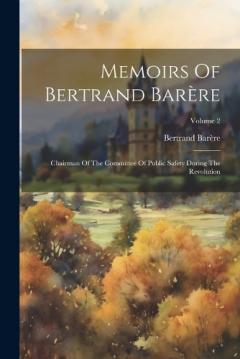 Memoirs Of Bertrand Barère: Chairman Of The Committee Of Public Safety During The Revolution; Volume 2