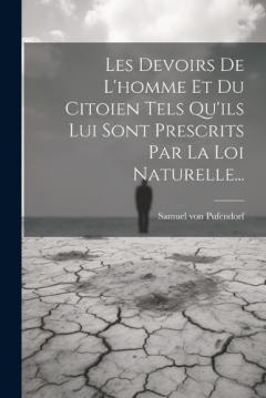 Coperta cărții Les Devoirs De L'homme Et Du Citoien Tels Qu'ils Lui Sont Prescrits Par La Loi Naturelle...
