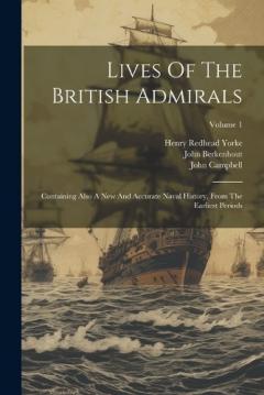 Lives Of The British Admirals: Containing Also A New And Accurate Naval History, From The Earliest Periods; Volume 1
