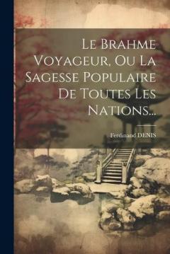 Coperta cărții Le Brahme Voyageur, Ou La Sagesse Populaire De Toutes Les Nations...