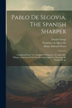 Coperta cărții Pablo De Segovia, The Spanish Sharper: Translated From The Original Of Francisco De Quevedo-villegas. Illustrated With One Hundred And Ten Drawings By Daniel Vierge