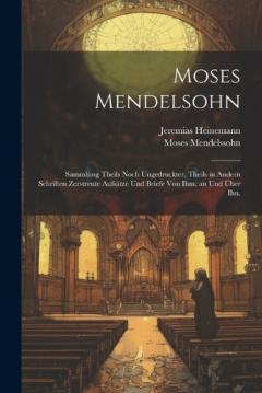 Moses Mendelsohn: Sammlung Theils noch ungedruckter, theils in andern Schriften zerstreute Aufsätze und Briefe von ihm, an und über ihn.