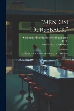 "men On Horseback.": A Paper On The Equestrian Statuary In Washington