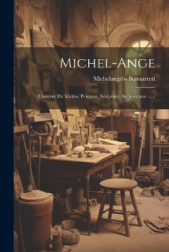 Coperta cărții Michel-ange: L'oeuvre Du Maître, Peinture, Sculpture, Architecture ......