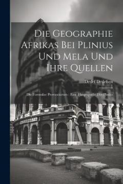 Die Geographie Afrikas Bei Plinius Und Mela Und Ihre Quellen: Die Formulae Provinciarum: Eine Hauptquelle Des Plinius