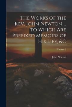 Coperta cărții The Works of the Rev. John Newton ... to Which Are Prefixed Memoirs of His Life, &c; Volume 2
