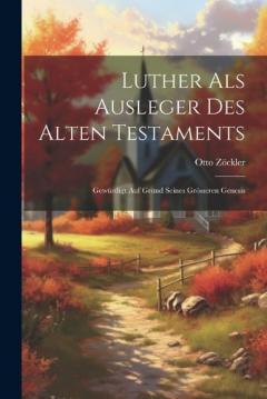 Luther Als Ausleger Des Alten Testaments: Gewürdigt Auf Grund Seines Grösseren Genesis
