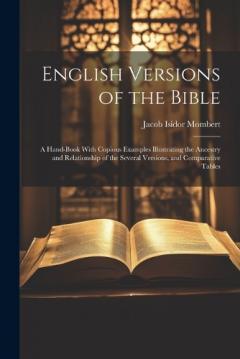 English Versions of the Bible: A Hand-Book With Copious Examples Illustrating the Ancestry and Relationship of the Several Versions, and Comparative Tables
