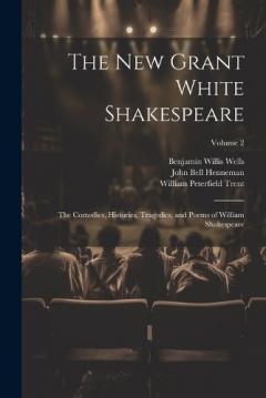 Coperta cărții The New Grant White Shakespeare: The Comedies, Histories, Tragedies, and Poems of William Shakespeare; Volume 2