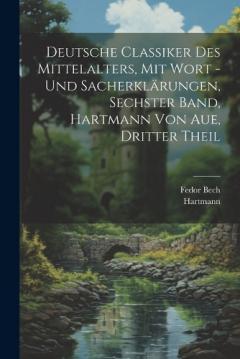 Coperta cărții Deutsche Classiker des Mittelalters, mit Wort -und Sacherklärungen, Sechster Band, Hartmann von Aue, Dritter Theil