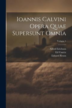 Coperta cărții Ioannis Calvini Opera Quae Supersunt Omnia; Volume 4