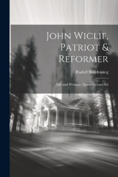 John Wiclif, Patriot & Reformer: Life and Writings. Quincentenary Ed