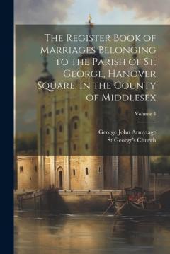 Coperta cărții The Register Book of Marriages Belonging to the Parish of St. George, Hanover Square, in the County of Middlesex; Volume 4