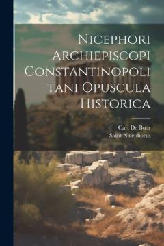 Coperta cărții Nicephori Archiepiscopi Constantinopolitani Opuscula Historica