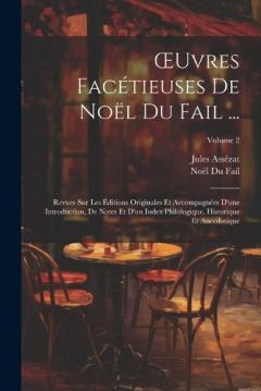 Coperta cărții OEuvres Facétieuses De Noël Du Fail ...: Revues Sur Les Éditions Originales Et Accompagnées D'une Introduction, De Notes Et D'un Index Philologique, Historique Et Anecdotique; Volume 2