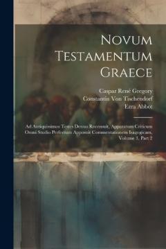 Coperta cărții Novum Testamentum Graece: Ad Antiquissimos Testes Denuo Recensuit, Apparatum Criticum Omni Studio Perfectum Apposuit Commentationem Isagogicam, Volume 3, part 2