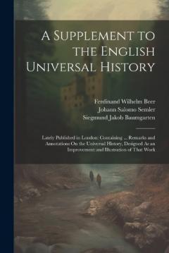 A Supplement to the English Universal History: Lately Published in London: Containing ... Remarks and Annotations On the Universal History, Designed As an Improvement and Illustration of That Work