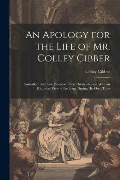 Coperta cărții An Apology for the Life of Mr. Colley Cibber: Comedian, and Late Patentee of the Theatre-Royal. With an Historical View of the Stage During His Own Time