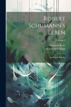Robert Schumann's Leben: Aus Seinen Briefen; Volume 1