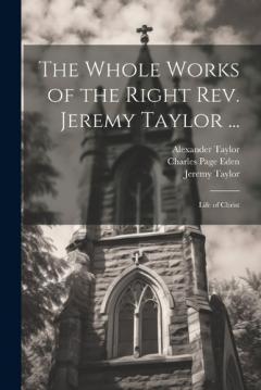 Coperta cărții The Whole Works of the Right Rev. Jeremy Taylor ...: Life of Christ