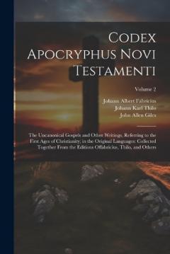 Coperta cărții Codex Apocryphus Novi Testamenti: The Uncanonical Gospels and Other Writings, Referring to the First Ages of Christianity; in the Original Languages: Collected Together from the Editions Offabricius, Thilo, and Others; Volume 2