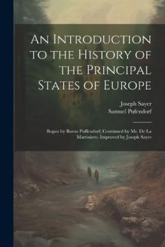 Coperta cărții An Introduction to the History of the Principal States of Europe: Begun by Baron Puffendorf; Continued by Mr. De La Martiniere. Improved by Joseph Sayer