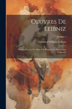 Oeuvres De Leibniz: Publiées Pour La Première Fois D'après Les Manuscripts Originaux; Volume 1