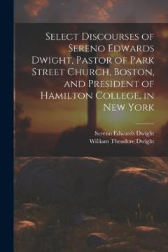 Coperta cărții Select Discourses of Sereno Edwards Dwight, Pastor of Park Street Church, Boston, and President of Hamilton College, in New York