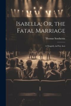 Coperta cărții Isabella; Or, the Fatal Marriage: A Tragedy, in Five Acts