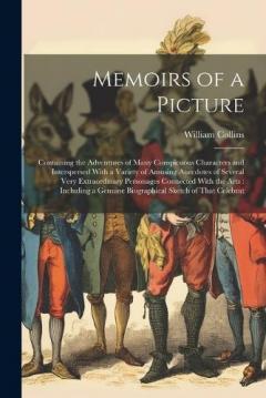 Coperta cărții Memoirs of a Picture: Containing the Adventures of Many Conspicuous Characters and Interspersed With a Variety of Amusing Anecdotes of Several Very Extraordinary Personages Connected With the Arts: Including a Genuine Biographical Sketch of That Cele