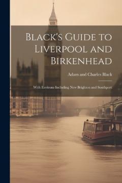 Coperta cărții Black's Guide to Liverpool and Birkenhead: With Environs Including New Brighton and Southport