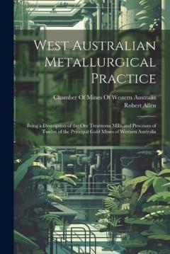 Coperta cărții West Australian Metallurgical Practice: Being a Description of the Ore Treatment Mills and Processes of Twelve of the Principal Gold Mines of Western Australia
